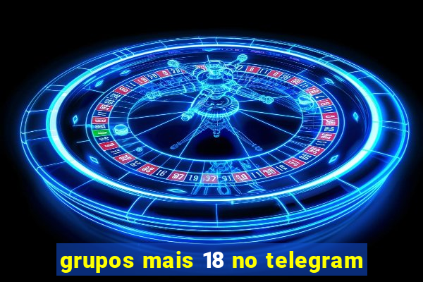 grupos mais 18 no telegram